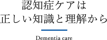 認知症ケアは正しい知識と理解から