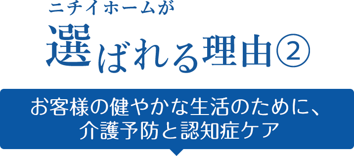 ニチイホームが選ばれる理由② お客様の健やかな生活のために、介護予防と認知症ケア