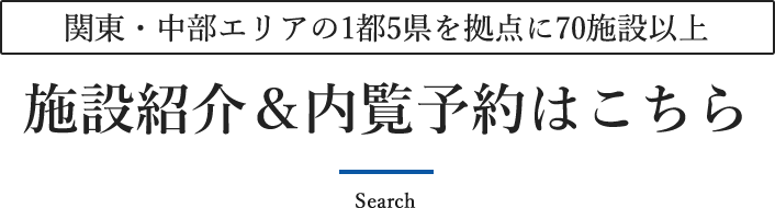 関東・中部エリアの1都5県を拠点に70施設以上 施設紹介＆内覧予約はこちら